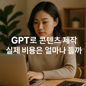 GPT로 콘텐츠 제작 실제 비용은 얼마나 들까