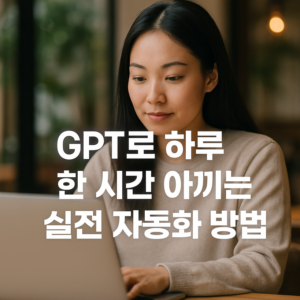 GPT로 하루 한 시간 아끼는 실전 자동화 방법